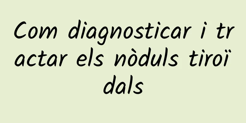 Com diagnosticar i tractar els nòduls tiroïdals