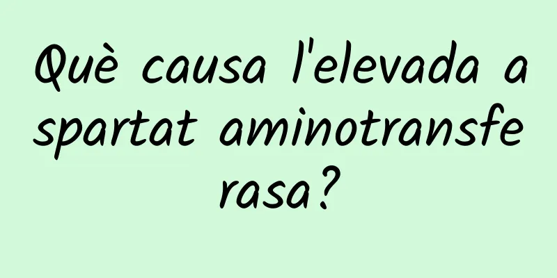Què causa l'elevada aspartat aminotransferasa?