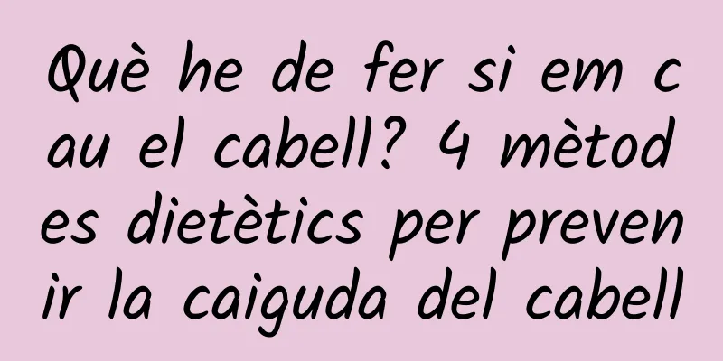 Què he de fer si em cau el cabell? 4 mètodes dietètics per prevenir la caiguda del cabell