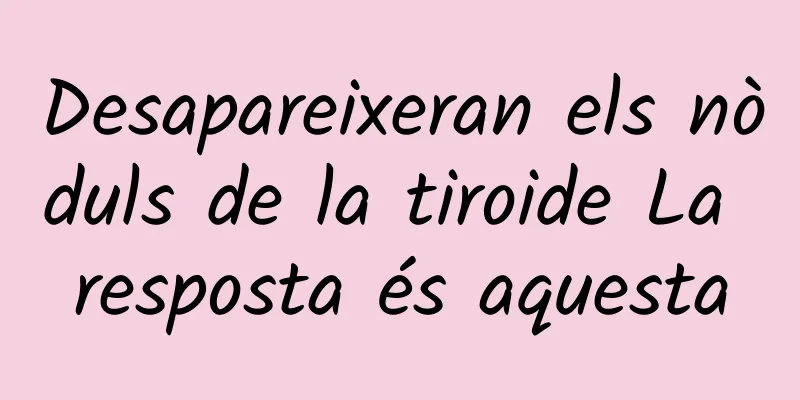 Desapareixeran els nòduls de la tiroide La resposta és aquesta