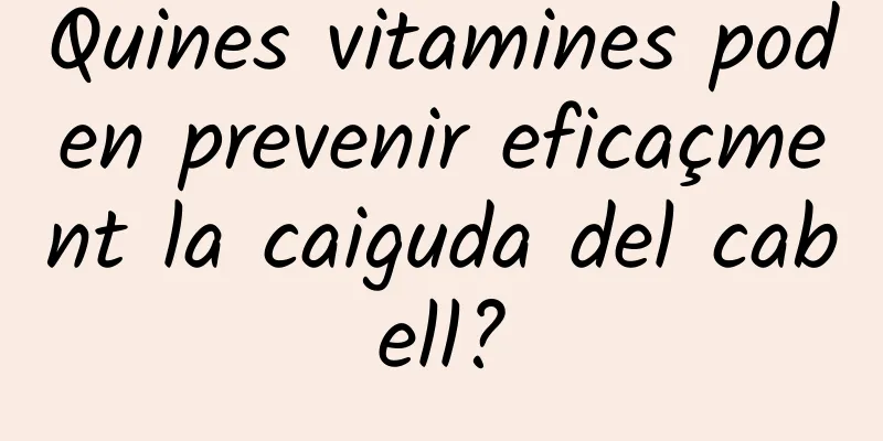 Quines vitamines poden prevenir eficaçment la caiguda del cabell?