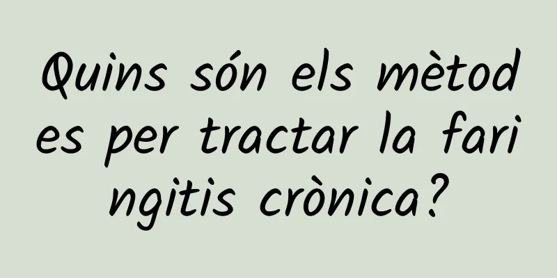 Quins són els mètodes per tractar la faringitis crònica?
