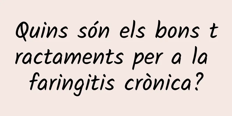 Quins són els bons tractaments per a la faringitis crònica?