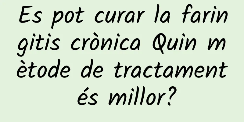 Es pot curar la faringitis crònica Quin mètode de tractament és millor?