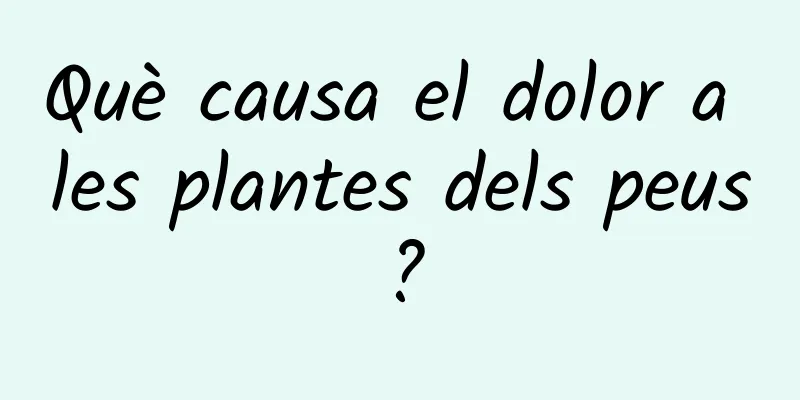 Què causa el dolor a les plantes dels peus?