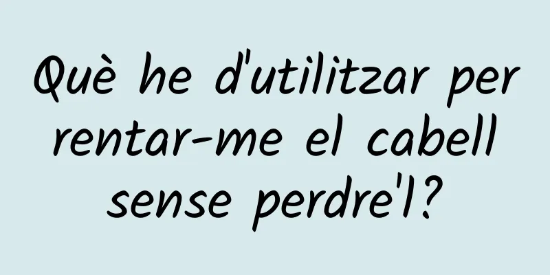 Què he d'utilitzar per rentar-me el cabell sense perdre'l?