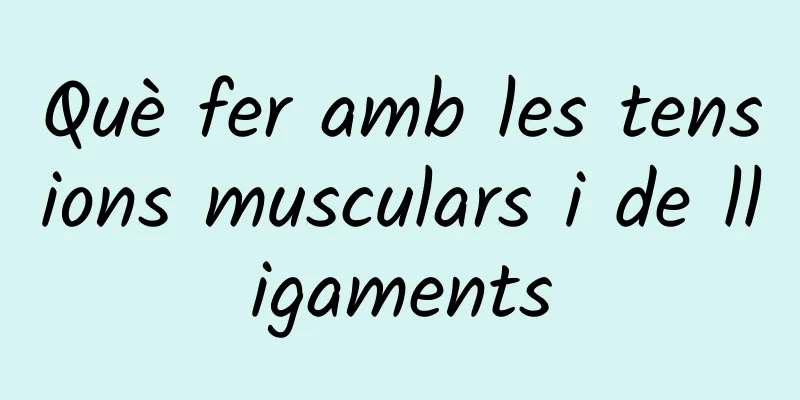 Què fer amb les tensions musculars i de lligaments