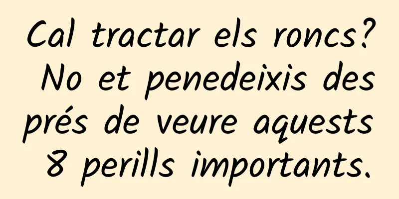 Cal tractar els roncs? No et penedeixis després de veure aquests 8 perills importants.