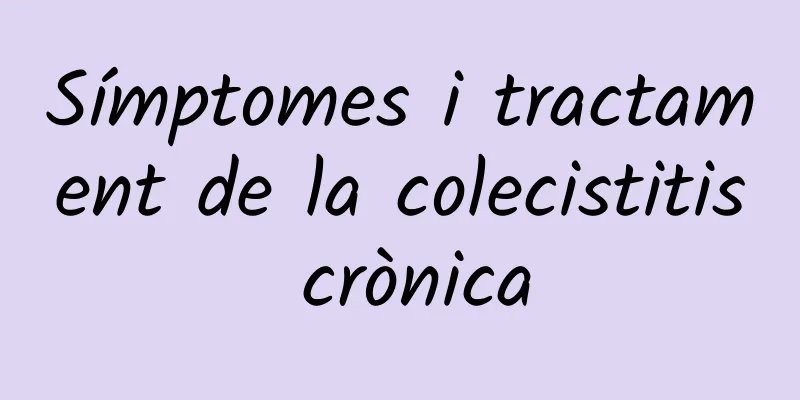 Símptomes i tractament de la colecistitis crònica