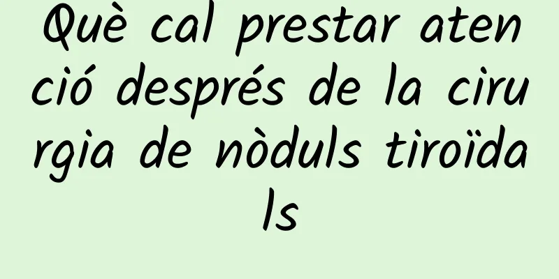 Què cal prestar atenció després de la cirurgia de nòduls tiroïdals