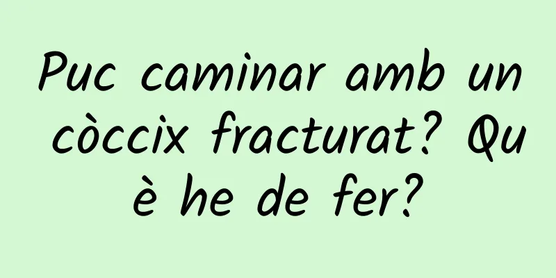 Puc caminar amb un còccix fracturat? Què he de fer?
