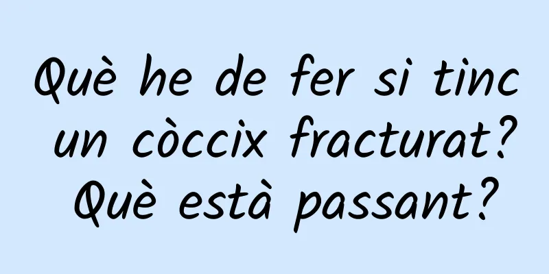 Què he de fer si tinc un còccix fracturat? Què està passant?