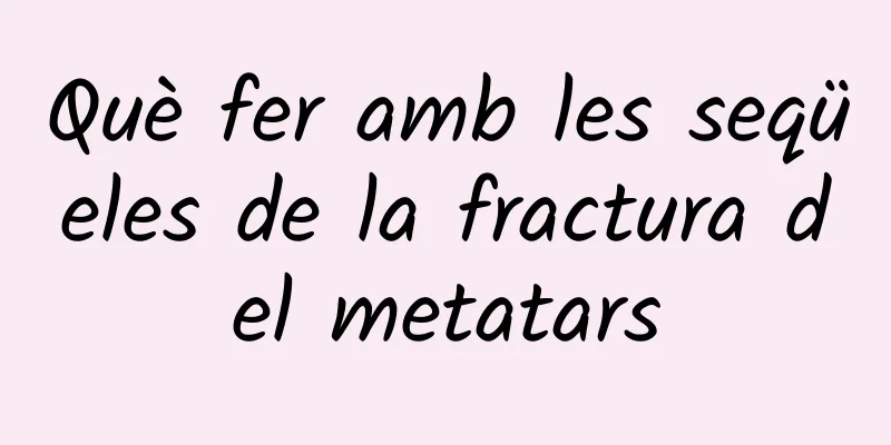 Què fer amb les seqüeles de la fractura del metatars