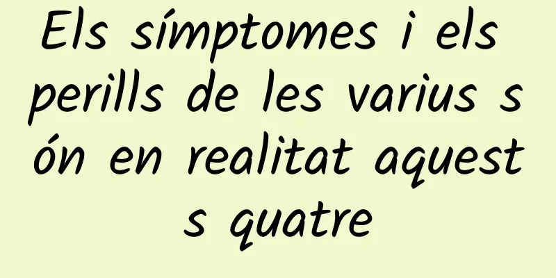 Els símptomes i els perills de les varius són en realitat aquests quatre