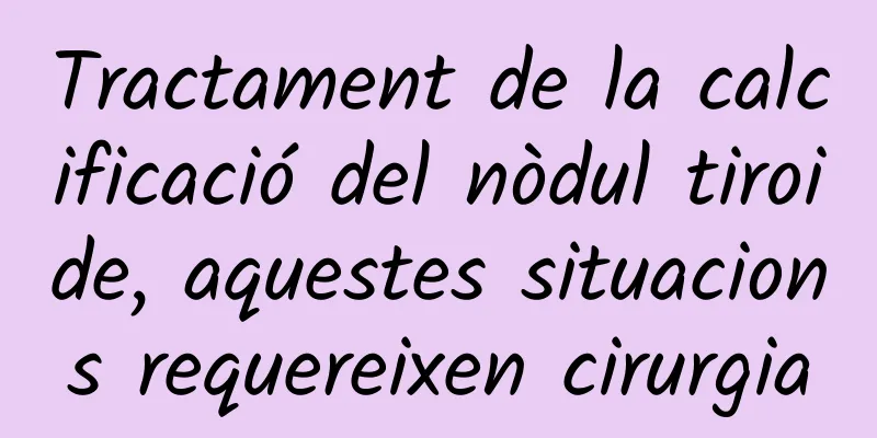 Tractament de la calcificació del nòdul tiroide, aquestes situacions requereixen cirurgia