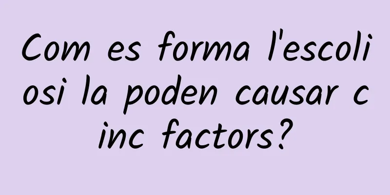 Com es forma l'escoliosi la poden causar cinc factors?