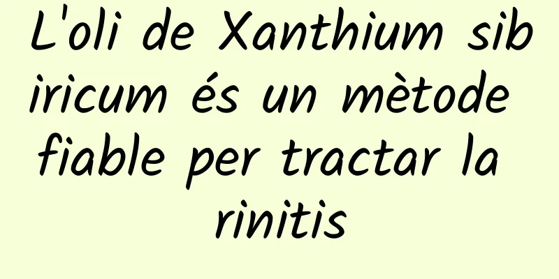 L'oli de Xanthium sibiricum és un mètode fiable per tractar la rinitis