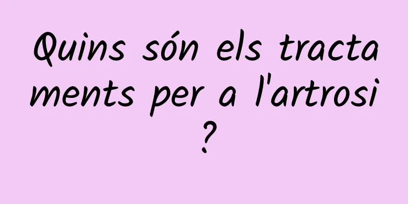 Quins són els tractaments per a l'artrosi?