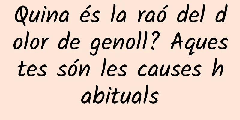 Quina és la raó del dolor de genoll? Aquestes són les causes habituals