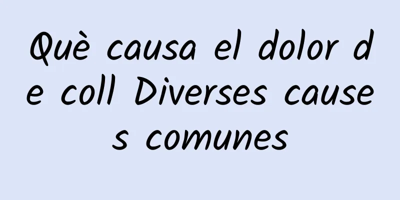 Què causa el dolor de coll Diverses causes comunes