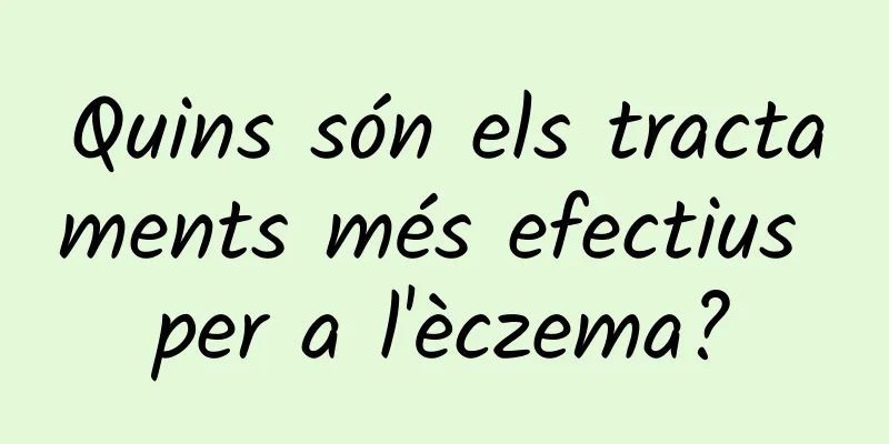 Quins són els tractaments més efectius per a l'èczema?