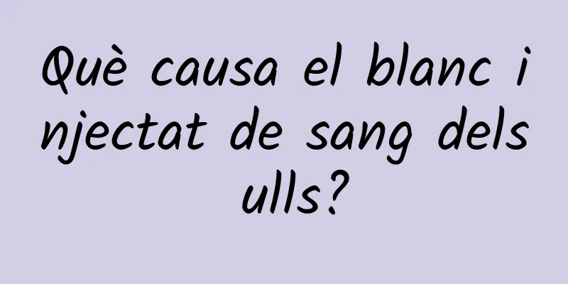 Què causa el blanc injectat de sang dels ulls?