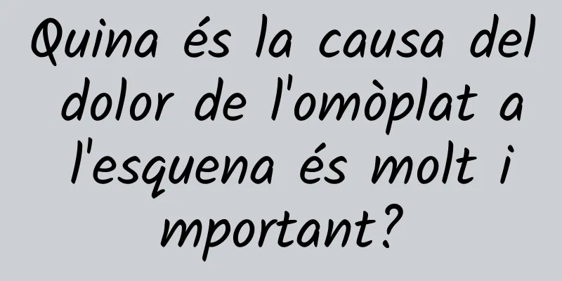 Quina és la causa del dolor de l'omòplat a l'esquena és molt important?
