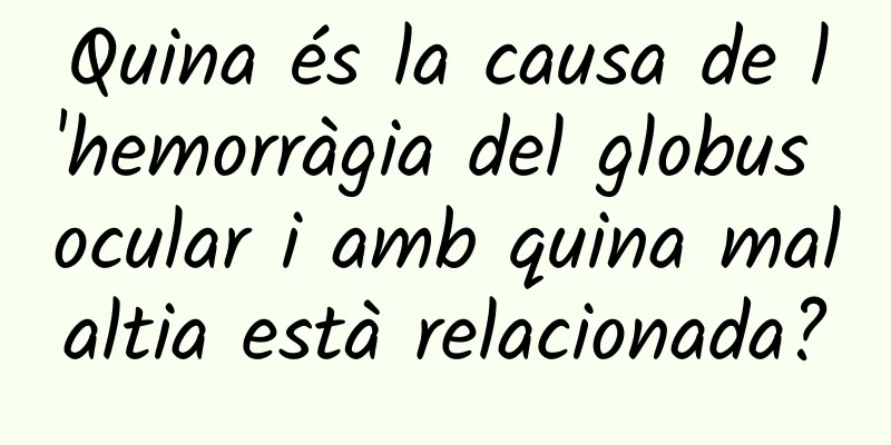 Quina és la causa de l'hemorràgia del globus ocular i amb quina malaltia està relacionada?