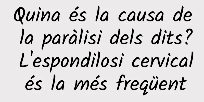 Quina és la causa de la paràlisi dels dits? L'espondilosi cervical és la més freqüent