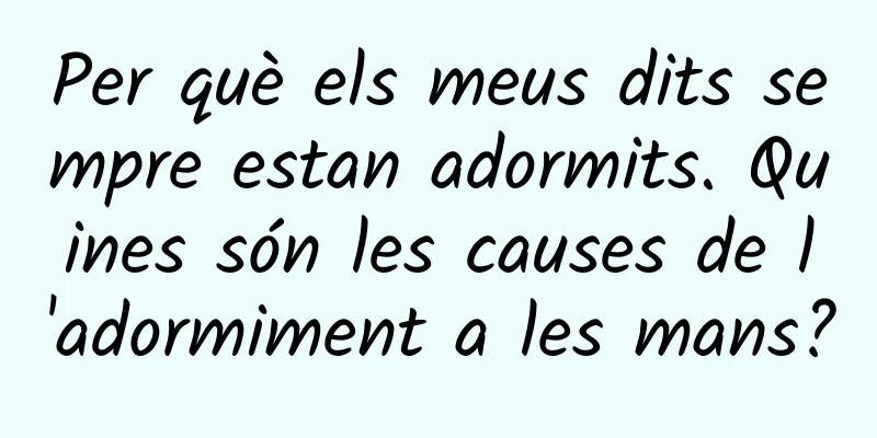 Per què els meus dits sempre estan adormits. Quines són les causes de l'adormiment a les mans?