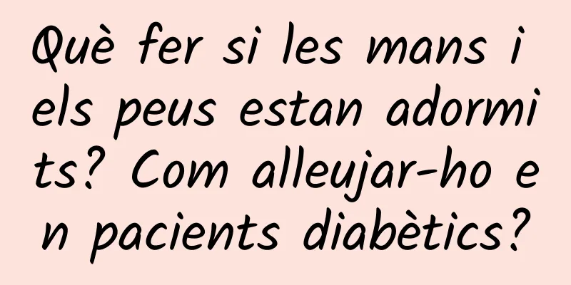 Què fer si les mans i els peus estan adormits? Com ​​alleujar-ho en pacients diabètics?