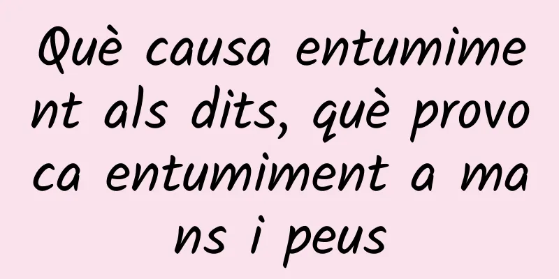 Què causa entumiment als dits, què provoca entumiment a mans i peus