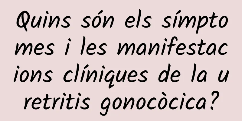 Quins són els símptomes i les manifestacions clíniques de la uretritis gonocòcica?