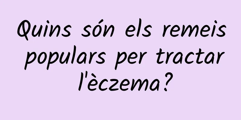 Quins són els remeis populars per tractar l'èczema?