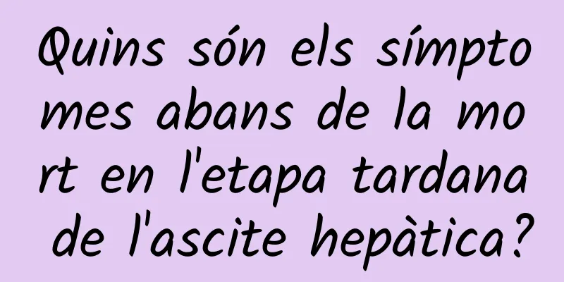 Quins són els símptomes abans de la mort en l'etapa tardana de l'ascite hepàtica?