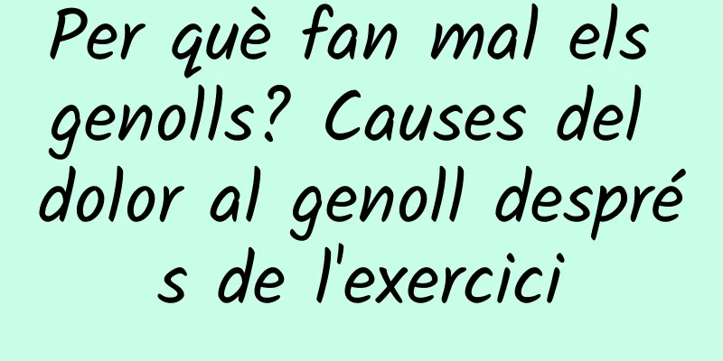 Per què fan mal els genolls? Causes del dolor al genoll després de l'exercici
