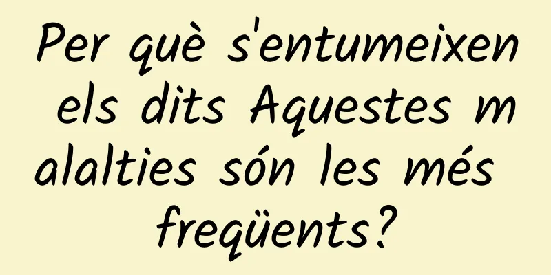 Per què s'entumeixen els dits Aquestes malalties són les més freqüents?