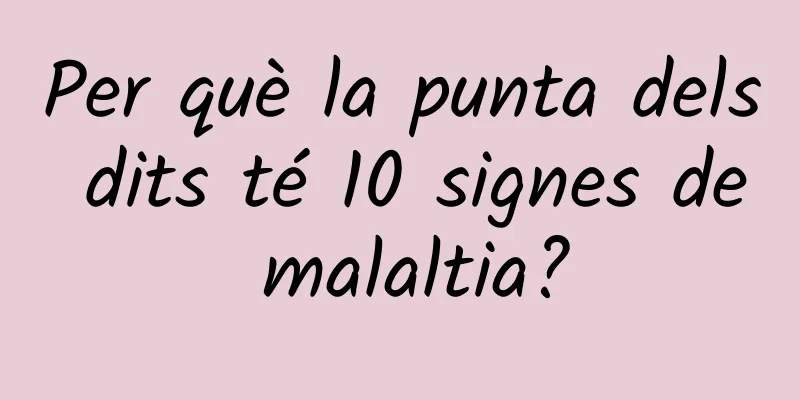 Per què la punta dels dits té 10 signes de malaltia?