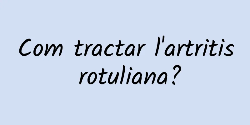 Com tractar l'artritis rotuliana?