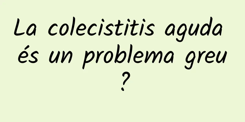 La colecistitis aguda és un problema greu?