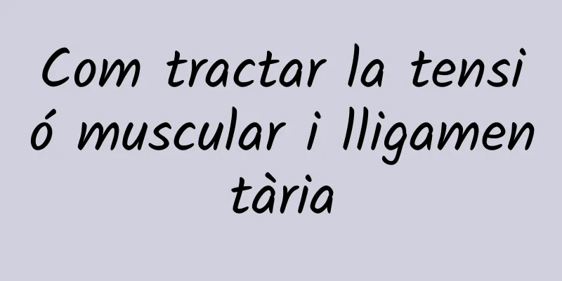 Com tractar la tensió muscular i lligamentària