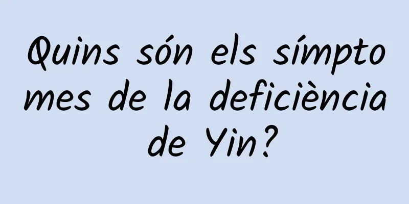 Quins són els símptomes de la deficiència de Yin?