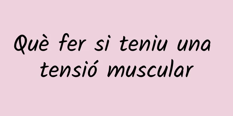 Què fer si teniu una tensió muscular