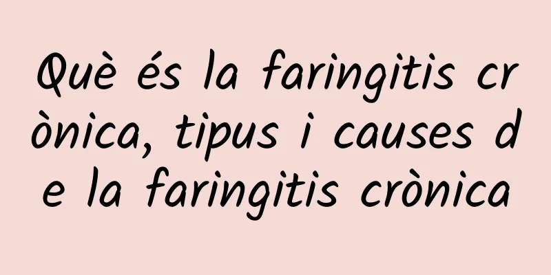Què és la faringitis crònica, tipus i causes de la faringitis crònica