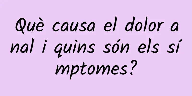 Què causa el dolor anal i quins són els símptomes?