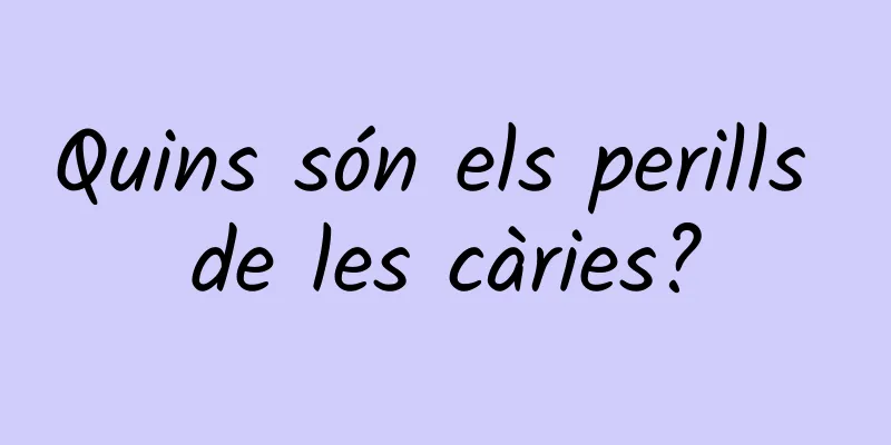 Quins són els perills de les càries?
