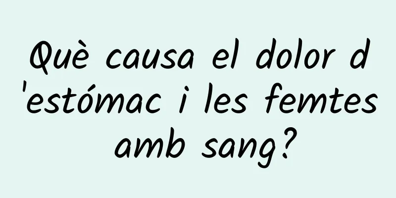 Què causa el dolor d'estómac i les femtes amb sang?