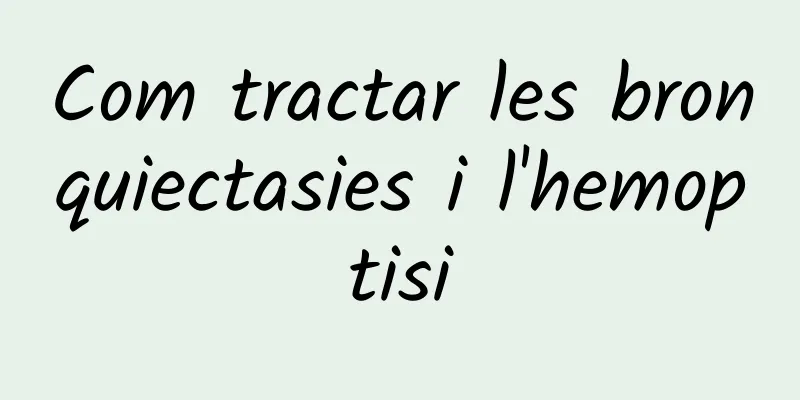 Com tractar les bronquiectasies i l'hemoptisi
