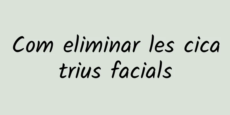 Com eliminar les cicatrius facials