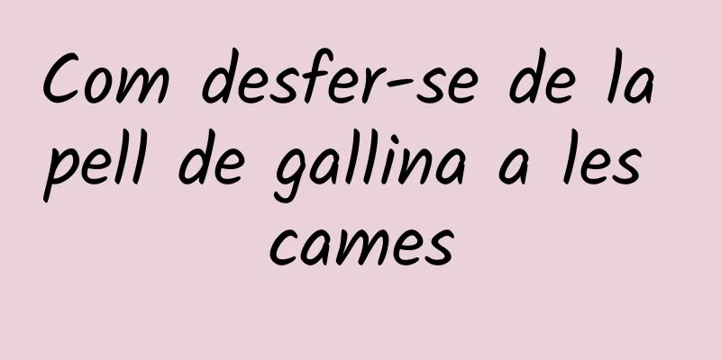 Com desfer-se de la pell de gallina a les cames